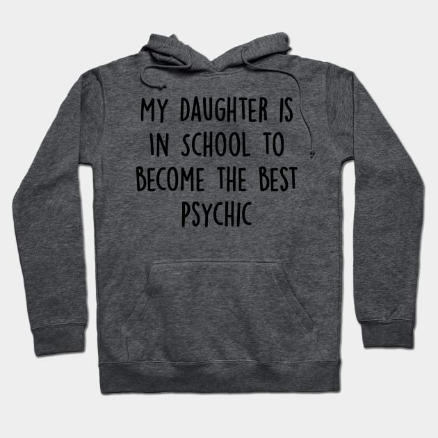 My Daughter Is in School To Become The Best Psychic Hoodie by divawaddle